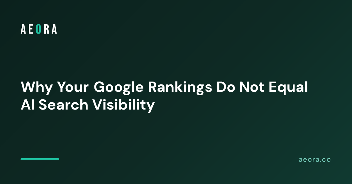 Why Your Google Rankings Do Not Equal AI Search Visibility